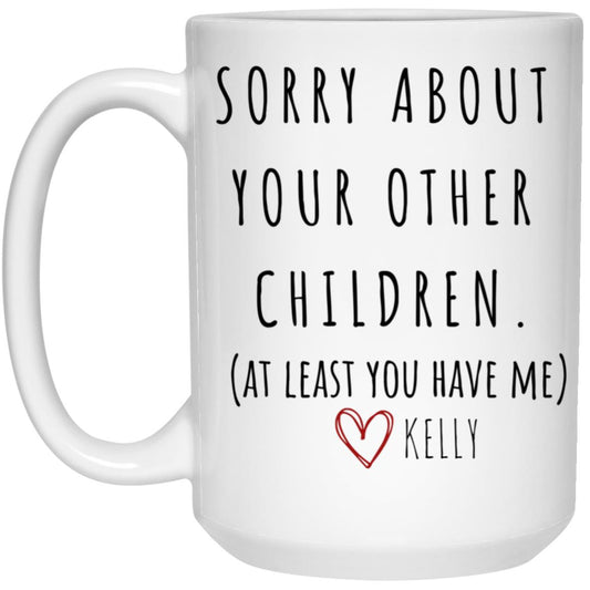 SORRY ABOUT YOUR OTHER CHILDREN 21504 15oz White Mug